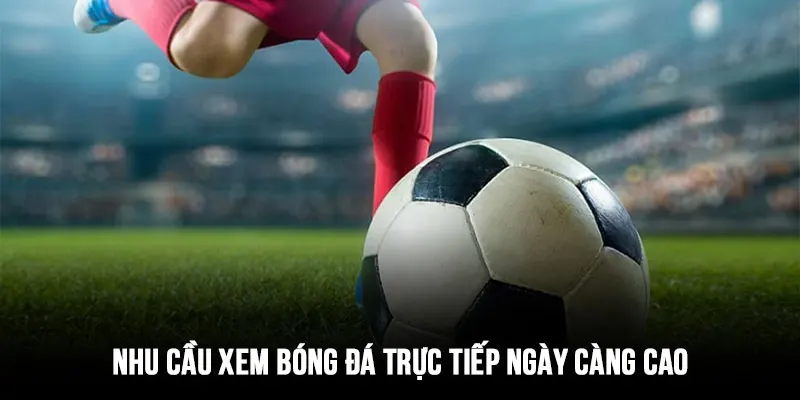 Khám phá nhu cầu xem trực tiếp bóng đá online hiện nay